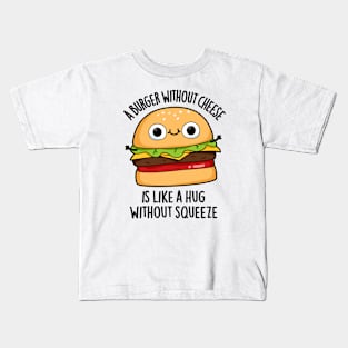 A Burger Without Cheese Like A Hug Without Squeeze Pun Kids T-Shirt